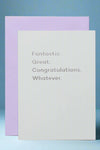 A minimalist greeting card in white with text that reads ‘Fantastic. Great. Congratulations. Whatever.’ Purple envelope included.