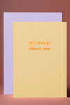 A minimalist greeting card in pale yellow with orange text that reads ‘It’s always about you.’