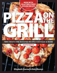 Pizza on the Grill: 100+ Feisty Fire-Roasted Recipes for Pizza and More
