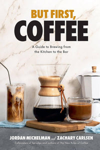 But First, Coffee: A Guide to Brewing from Kitchen to Bar