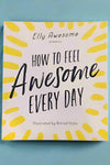The cover of How To Feel Awesome Every Day by Elly Awesome.