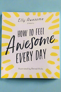 The cover of How To Feel Awesome Every Day by Elly Awesome.