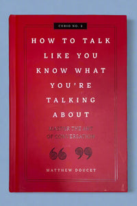 The cover of How To Talk Like You Know What You’re Talking About: Master The Art Of Conversation by Matthew Doucet.
