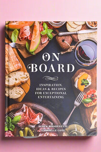 The cover of On Board: Inspiration, Ideas & Recipes For Exceptional Entertaining, a book of recipes by Derek Bissonnette and Gabrielle Cote.