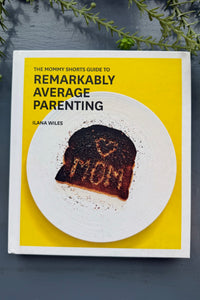 The Mommy Shorts Guide to Remarkably Average Parenting