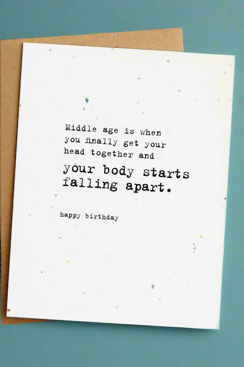 A simple white greeting card with black typewriter text that reads ‘Middle age is when you finally get your head together and your body starts falling apart. happy birthday’.