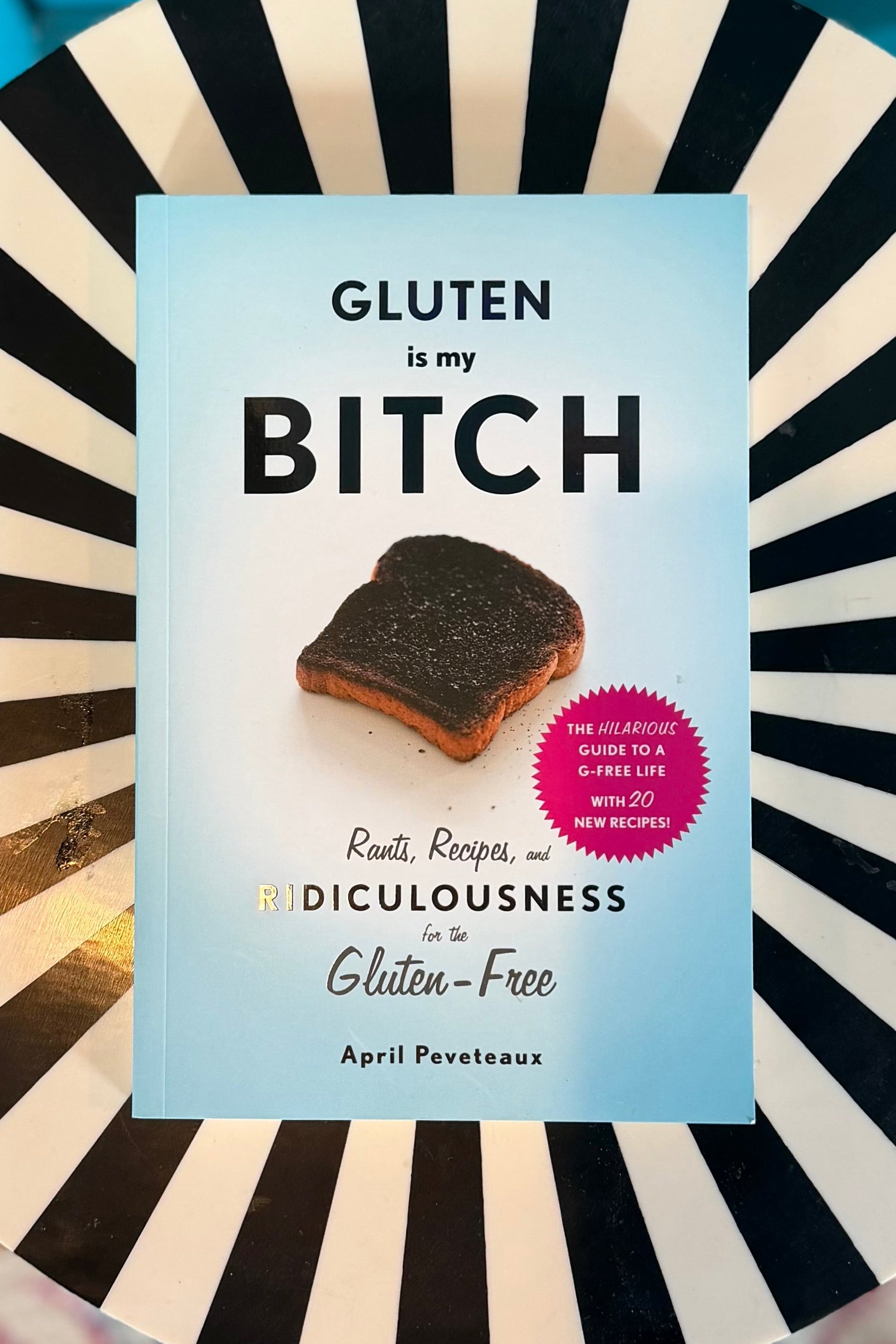 Gluten Is My Bitch: Rants, Recipes, and Ridiculousness for the Gluten-Free