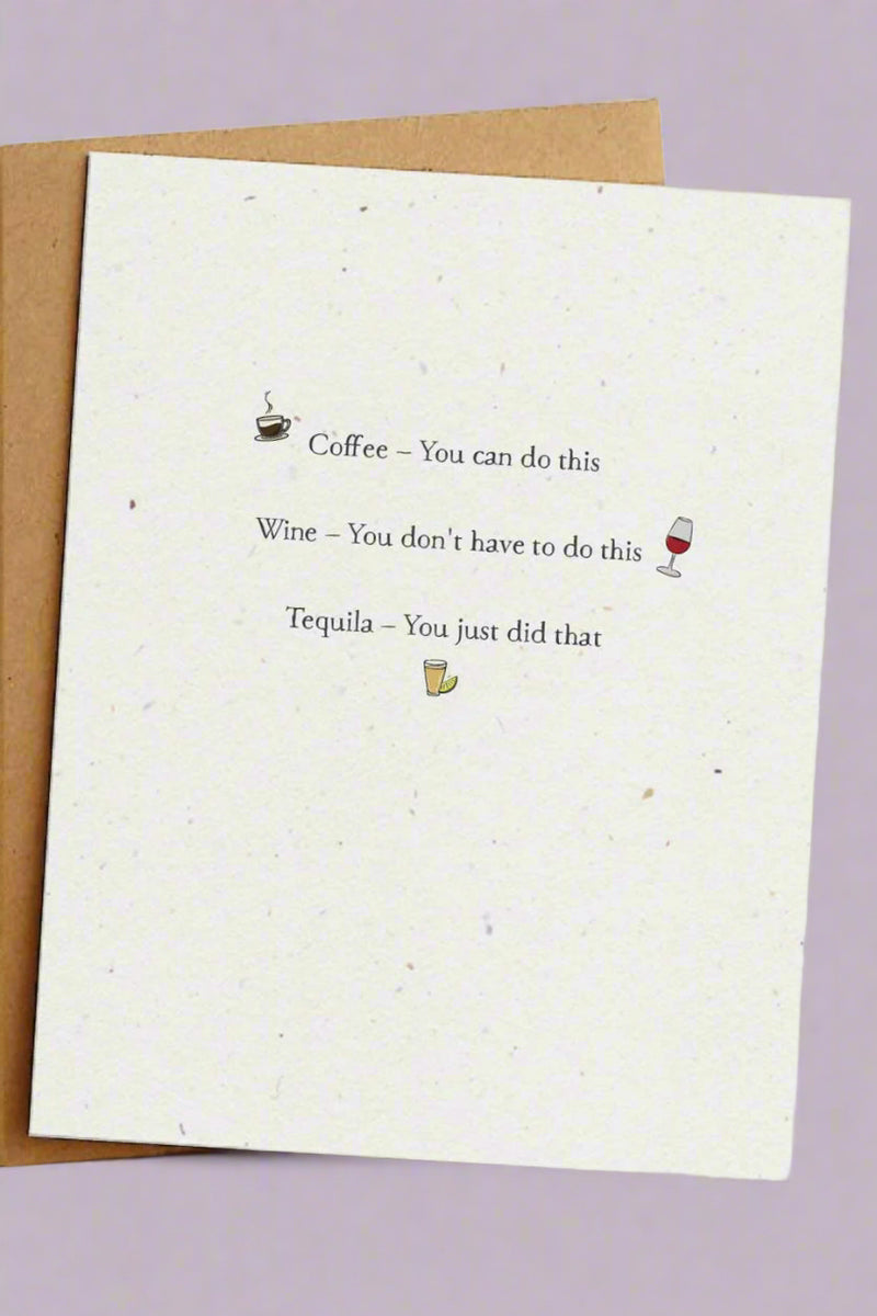 An ivory card with flecks that says “Coffee - You can do this. Wine - You don’t have to do this. Tequila - You just did that.”