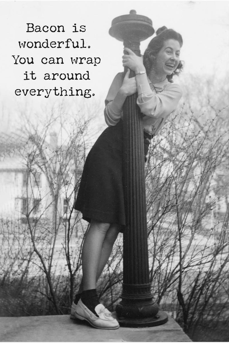 A black and white card with a vintage image of a woman laughing that say “bacon is wonderful. You can wrap it around everything.”