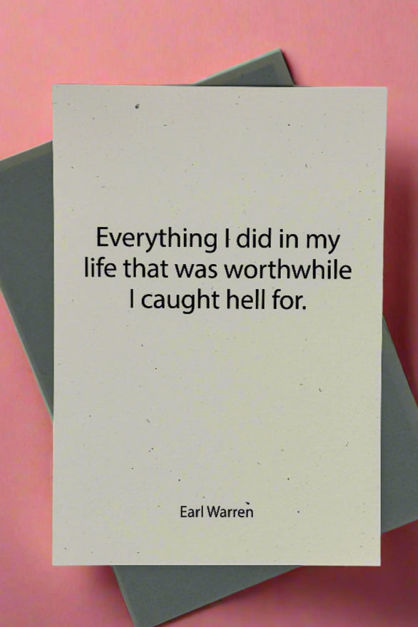 An ivory card with flecks that says “Everything I did in my life that was worthwhile, I caught hell for. ~ Earl Warren”
