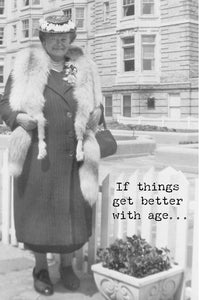 A greeting card with and old black and white photo of an elderly woman standing outside with a fur around her and text that reads ‘If things get better with age…’.