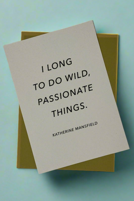 Card with the words “I long to do wild, passionate things. ~ Katherine Mansfield“