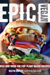 Cover of Epic Vegan: Wild and Over-The-Top Plant-Based Recipes by Dustin Harder.