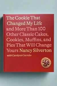 The Cookie That Changed My Life and more than 100 Other Classic Cakes, Cookies, Muffins, and Pies that will Change Yours by Nancy Silverton.