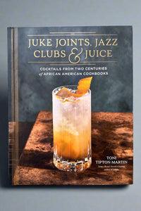 The cover of Juke Joints, Jazz Clubs & Juice: Cocktails From Two Centuries of African American Cookbooks by Toni Tipton-Martin.