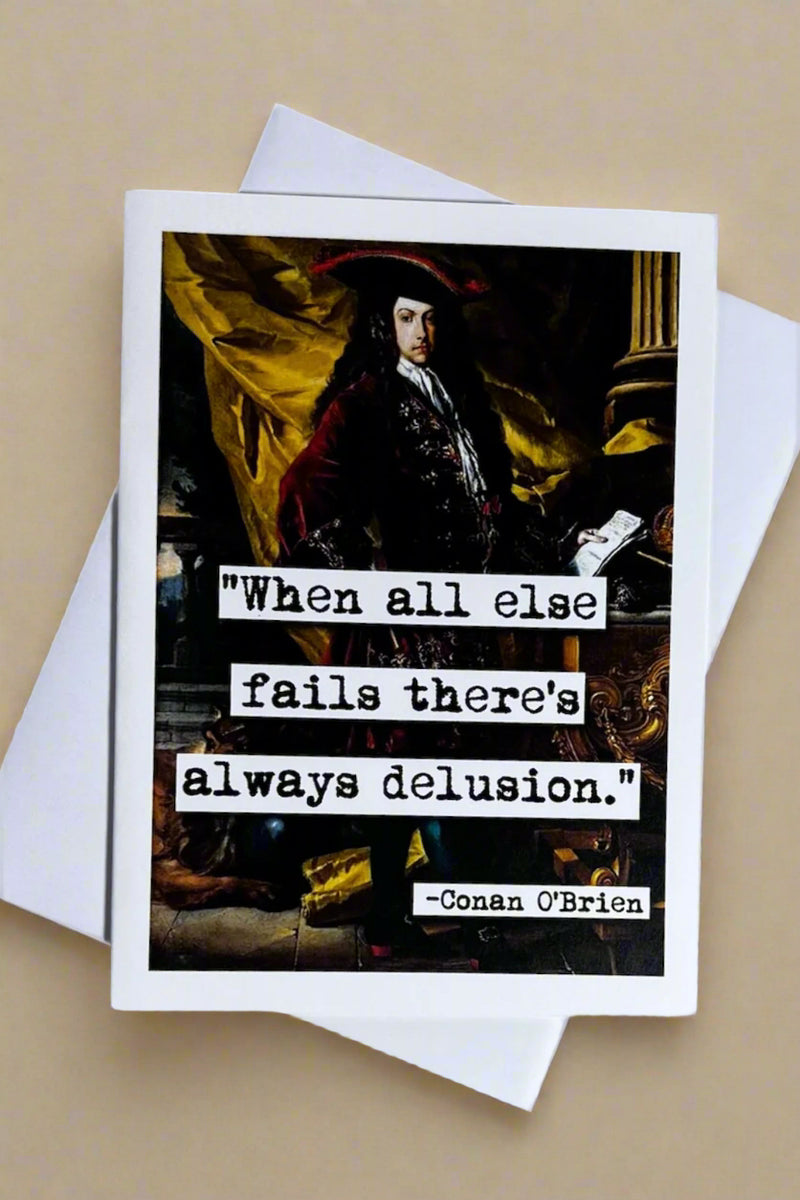 A greeting card with the image of a classical painting of a man’s portrait and text that reads ‘“When all else fails there’s always delusion.” - Conan O’Brien’.