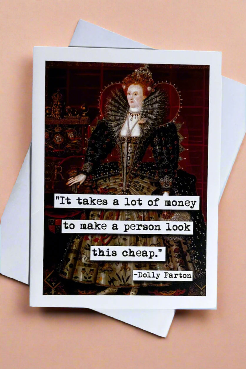 A greeting card with the image of a classical style painting of a woman in full dress with ridiculous looking collar and text over that reads ‘“It takes a lot of money to make a person look this cheap.” -Dolly Parton’.