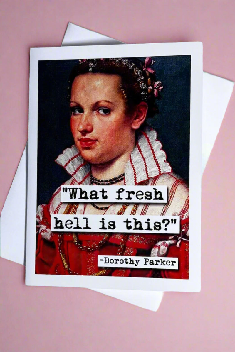 A greeting card with the image of a classical style portrait painting of a woman with an annoyed look on her face and black typewriter text that reads ‘“What fresh hell is this?” -Dorothy Parker’.