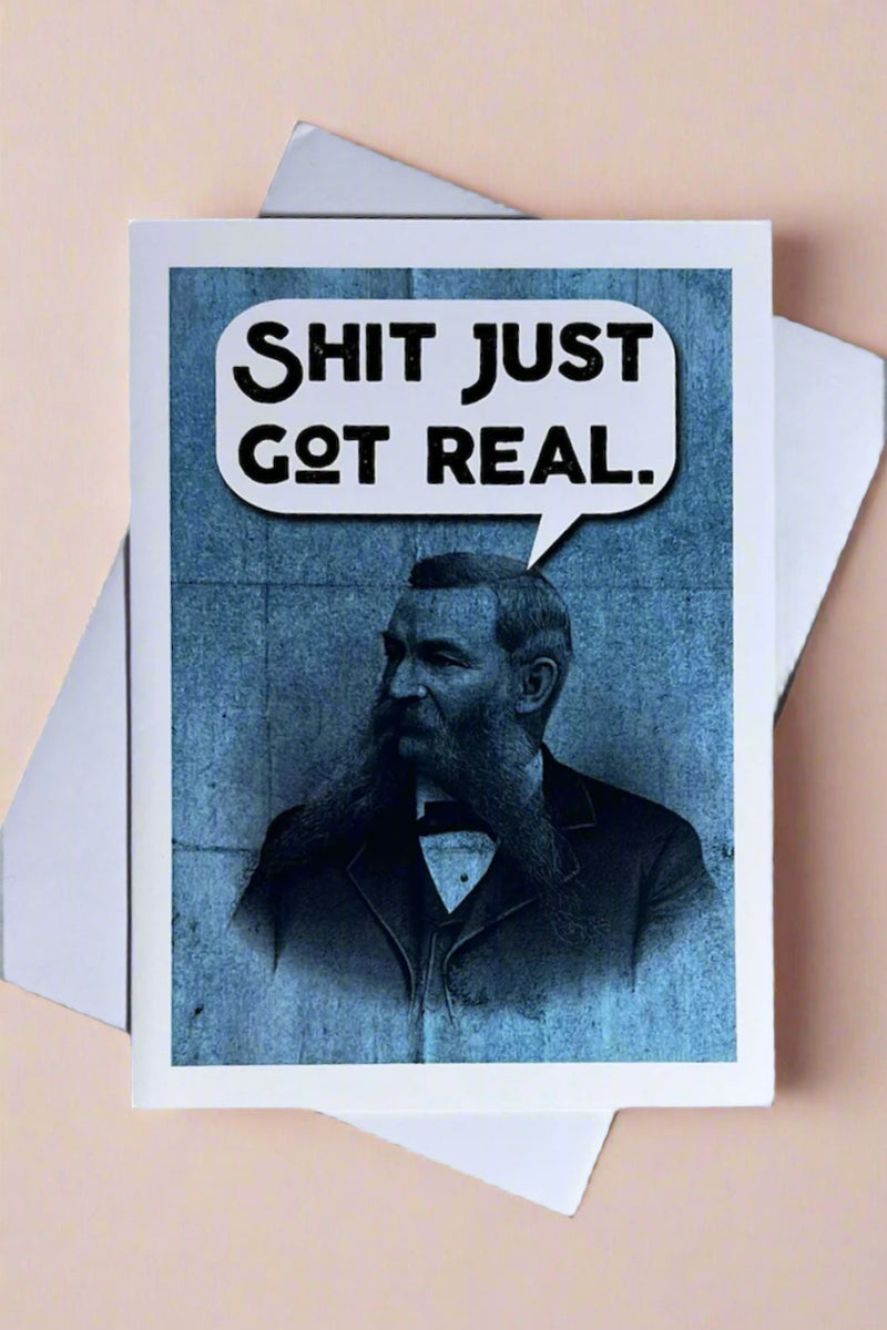 Card with classical photo of a man and words “Shit just got real.”