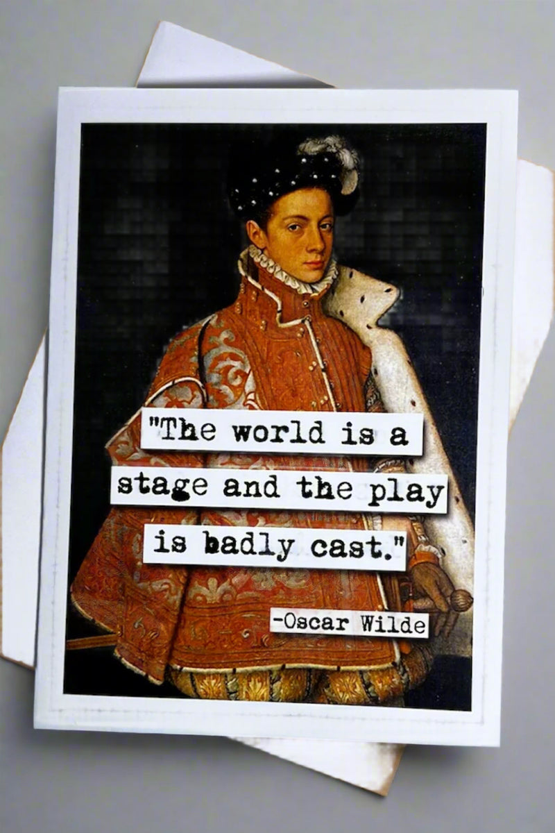 Card with image of vintage painting of a man and words "The world is a stage and the play is badly cast." - Oscar Wilde‘