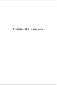 Seized The Wrong Day Greeting Card