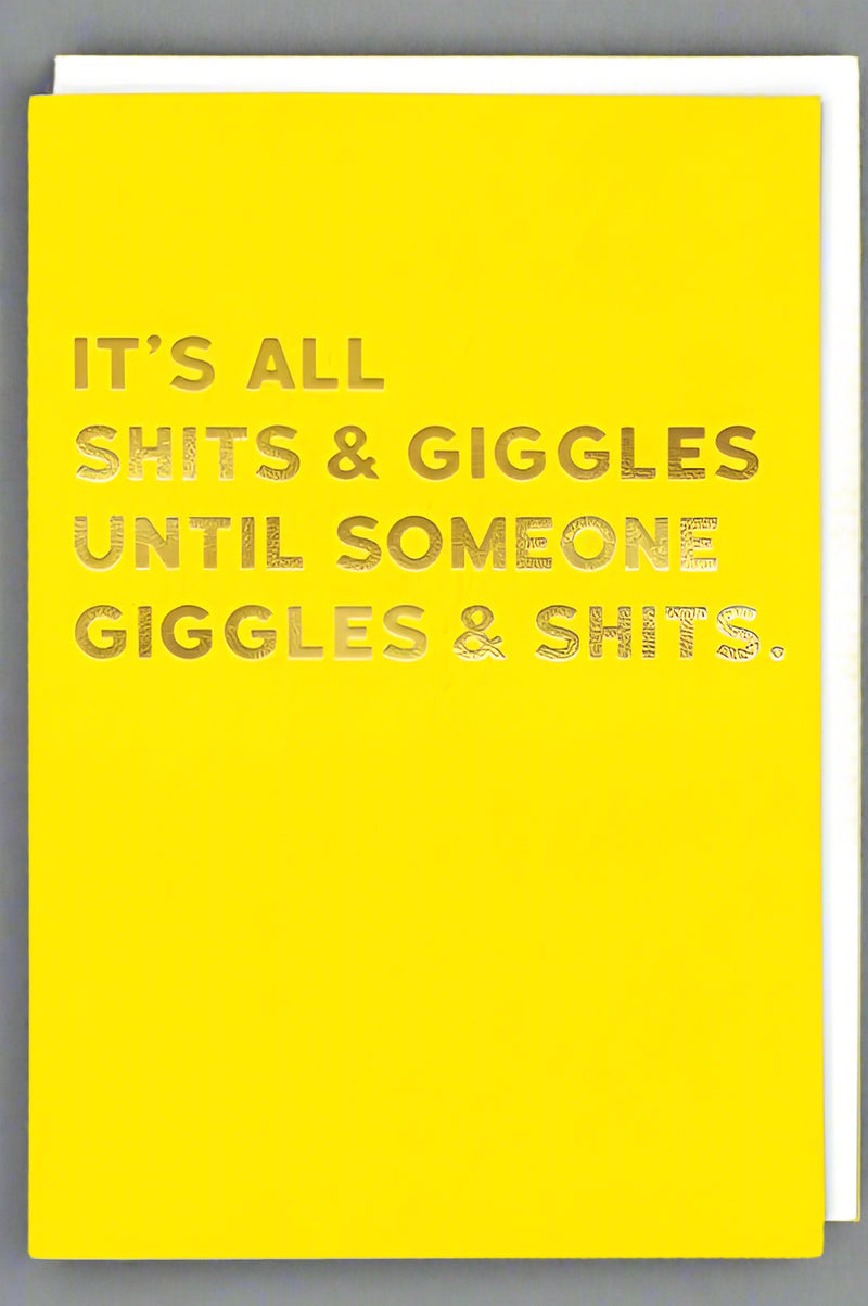 A bright yellow card with the words “ It’s all shits & giggles until someone giggles & shits.”