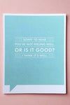 A blue card with the words “ Sorry to hear you’re not feeling well. Or is it good? I think it’s well.”
