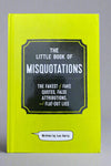 The Little Book Of Misquotations contains the fakest of fake quotes, false attributions, and flat out lies.