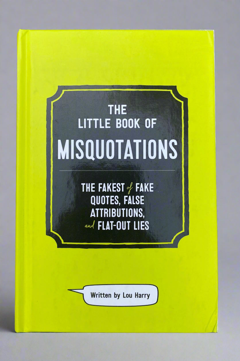 The Little Book Of Misquotations contains the fakest of fake quotes, false attributions, and flat out lies.