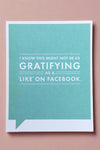 A greeting card with green background and white text that reads ‘I know this might not be as gratifying as a Like of Facebook…’