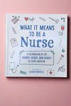 Cover of What It Means To Be A Nurse, a celebration of the humor, heart and heroes of every hospital.