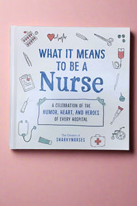 Cover of What It Means To Be A Nurse, a celebration of the humor, heart and heroes of every hospital.