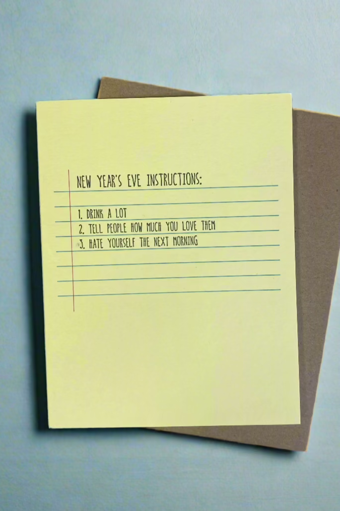Card that looks like a yellow legal pad with the words “ New Year’s Eve Instructions: 1. Drink A Lot 2. Tell People How Much You Love Them 3. Hate Yourself The Next Morning.”