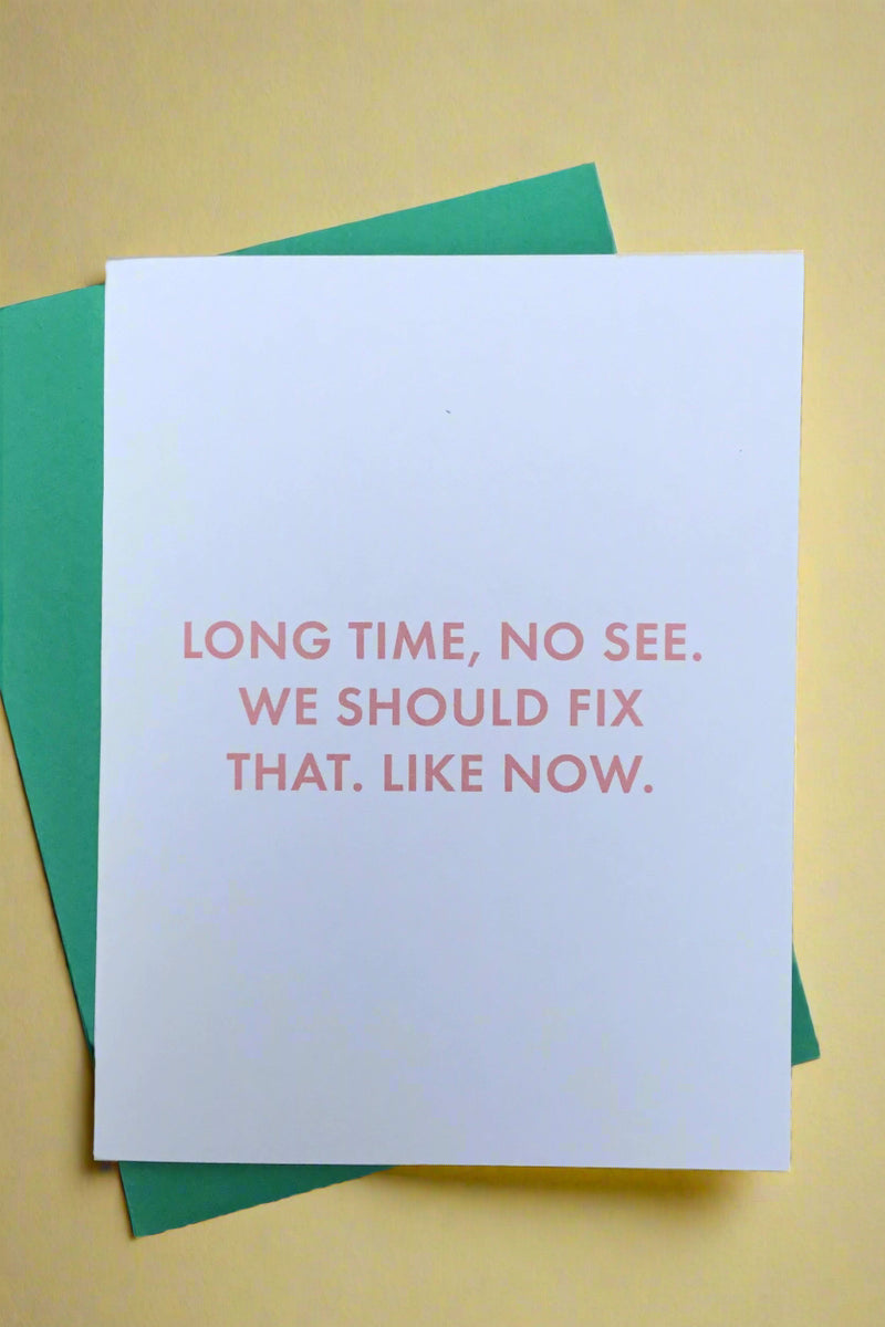 A white card that says “Long time, no see. We should should fix that, like now.”