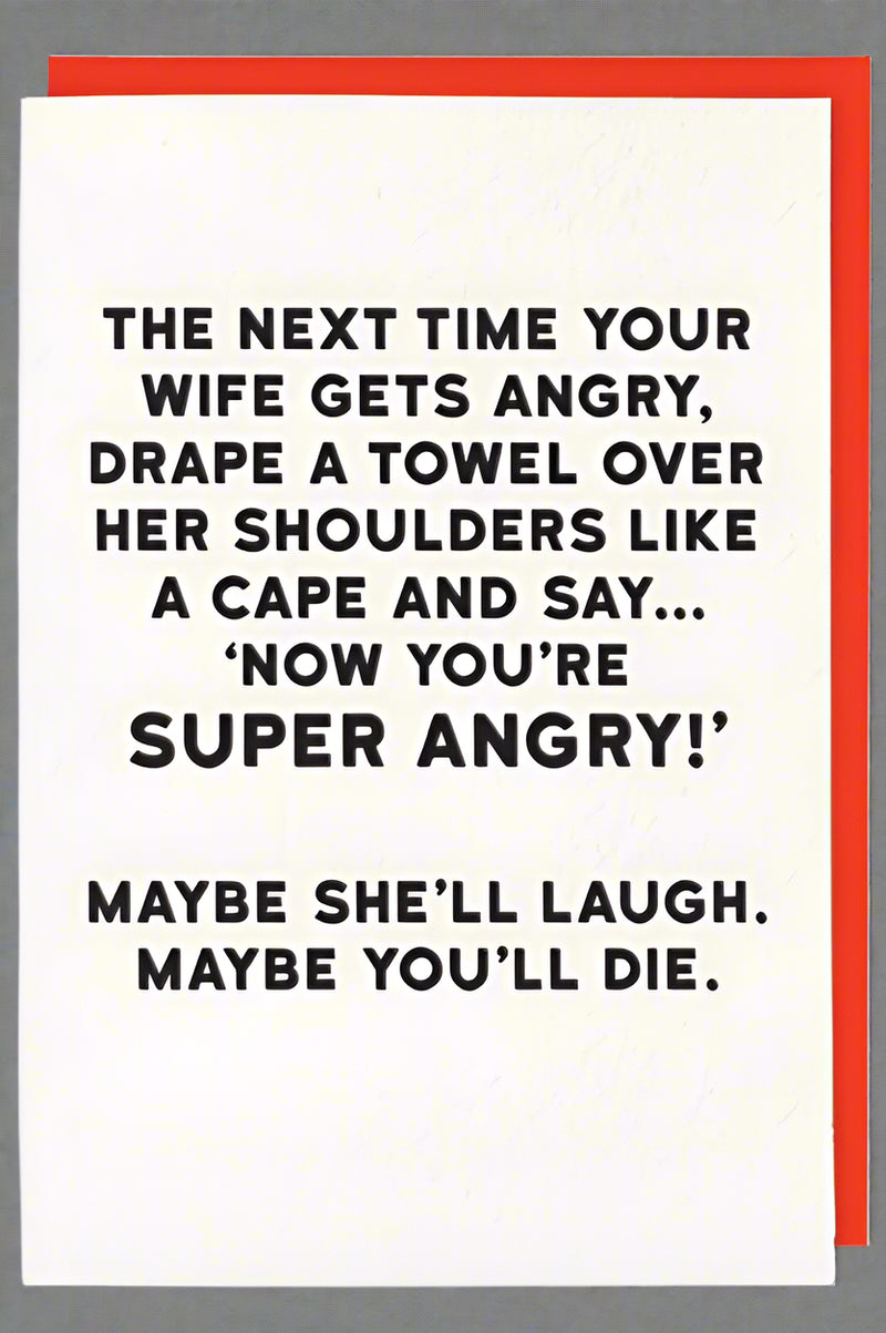A white card with the words “ The next time your wife gets angry, drape a towel over her shoulders like a cape and say… ‘now you’re SUPER ANGRY!’ Maybe she’ll laugh. Maybe you’ll die.”