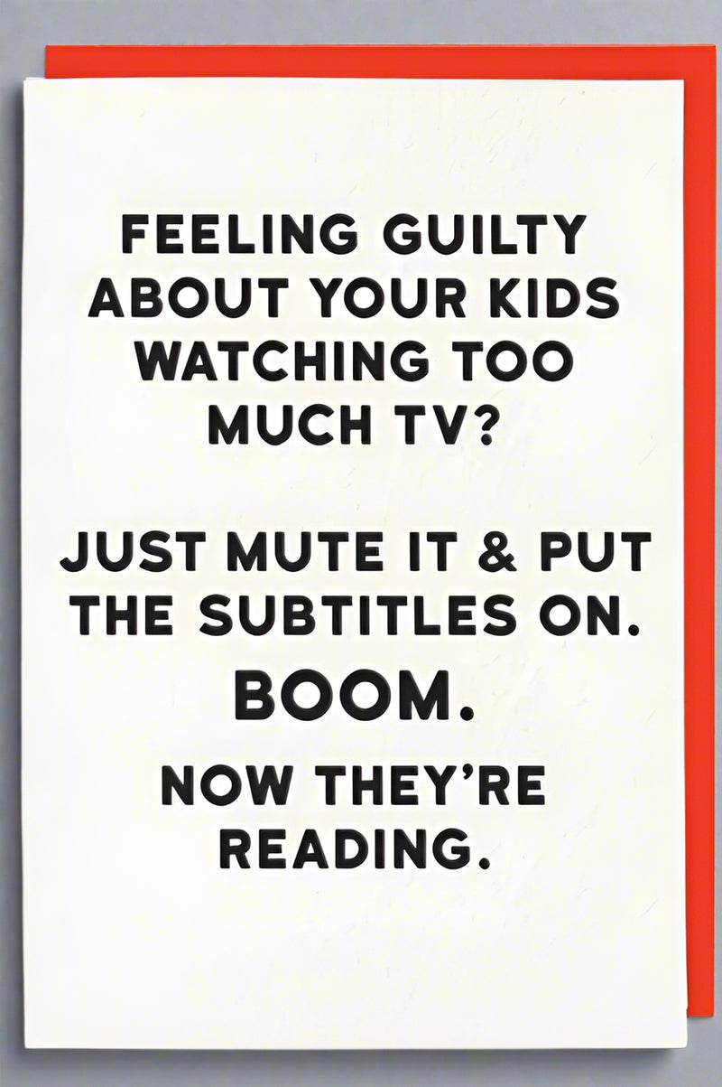 A white card with the words “ Feeling guilty about your kids watching too much TV? Just mute it & put the subtitles on. BOOM. Now they’re reading.”