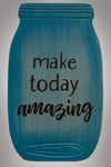 A blue mason jar shaped sign that says Make Today Amazing.