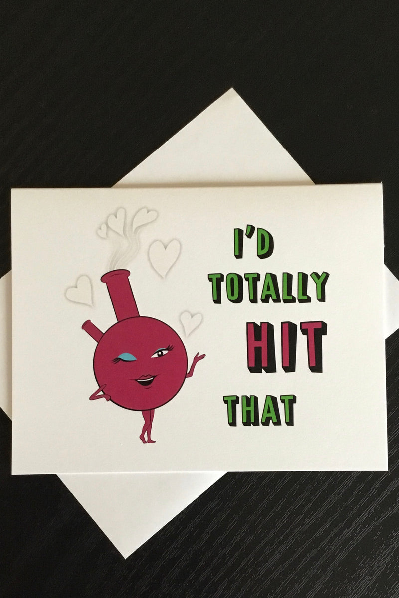 A card with an image of a bong that says “I’d totally hit that.”