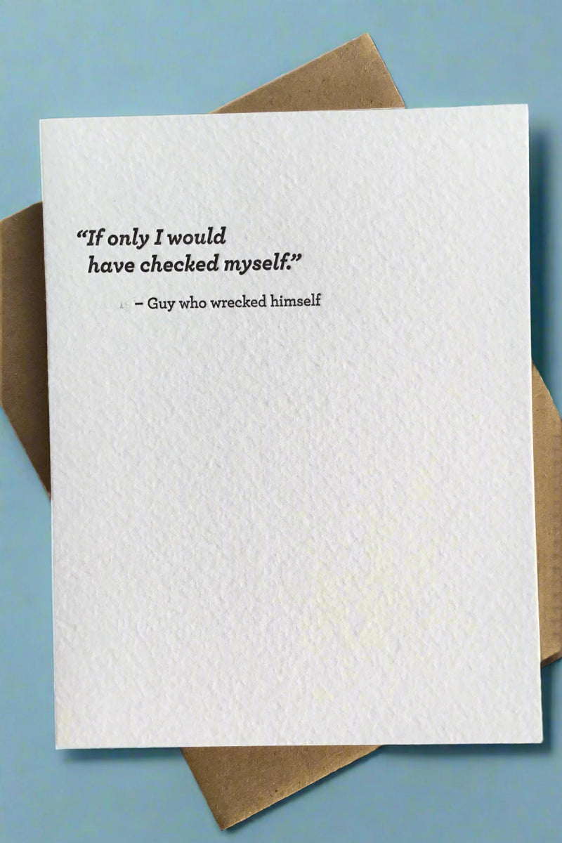 A white minimalist card that says “If only I would have checked myself. ~ Guy who wrecked himself“