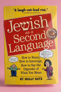 Cover of Jewish as a Second Language: How to Worry, How to Interrupt, How to Say the Opposite of What You Mean written by Molly Katz.