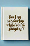 Cover of the book Can I Sit On Your Lap While You’re Pooping?
