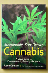 Cover of Sustainable, Sun-Grown Cannabis––A Visual Guide to Environmentally Friendly Marijuana by Justin Cannabis.