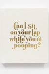 Can I Sit On Your Lap While You’re Pooping?