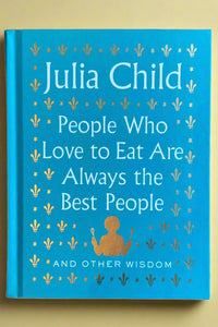 The cover of Julia Child: People Who Love to Eat Are Always the Best People and Other Wisdom.