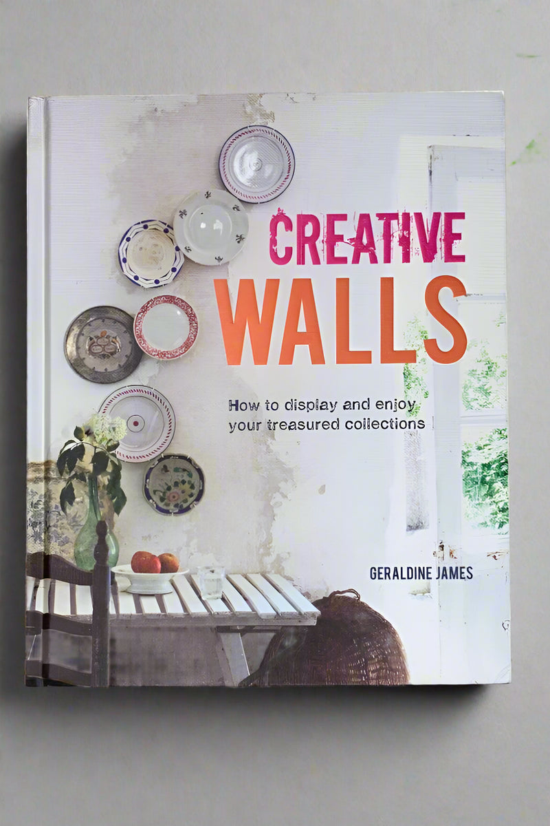 Cover of Creative Walls- how to display and enjoy your treasured collections by Geraldine James.