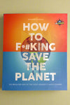 Cover of How To F*#king Save The Planet: The Brighter Side Of The Fight Against Climate Change by Jennifer Crouch.