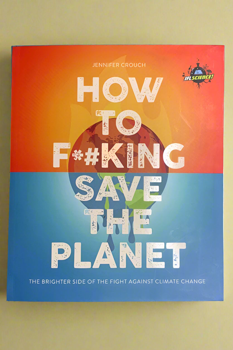 Cover of How To F*#king Save The Planet: The Brighter Side Of The Fight Against Climate Change by Jennifer Crouch.
