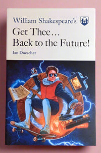 Cover of William Shakespeare’s Get Thee… Back to the Future! by Ian Doescher, a parody of Back to the Future written in Shakespearean rhyme, meter, and stage directions.