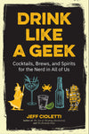 Cover of Drink Like A Geek; Cocktails, Brews, and Spirits for the Nerd in All of Us by Jeff Cioletti.